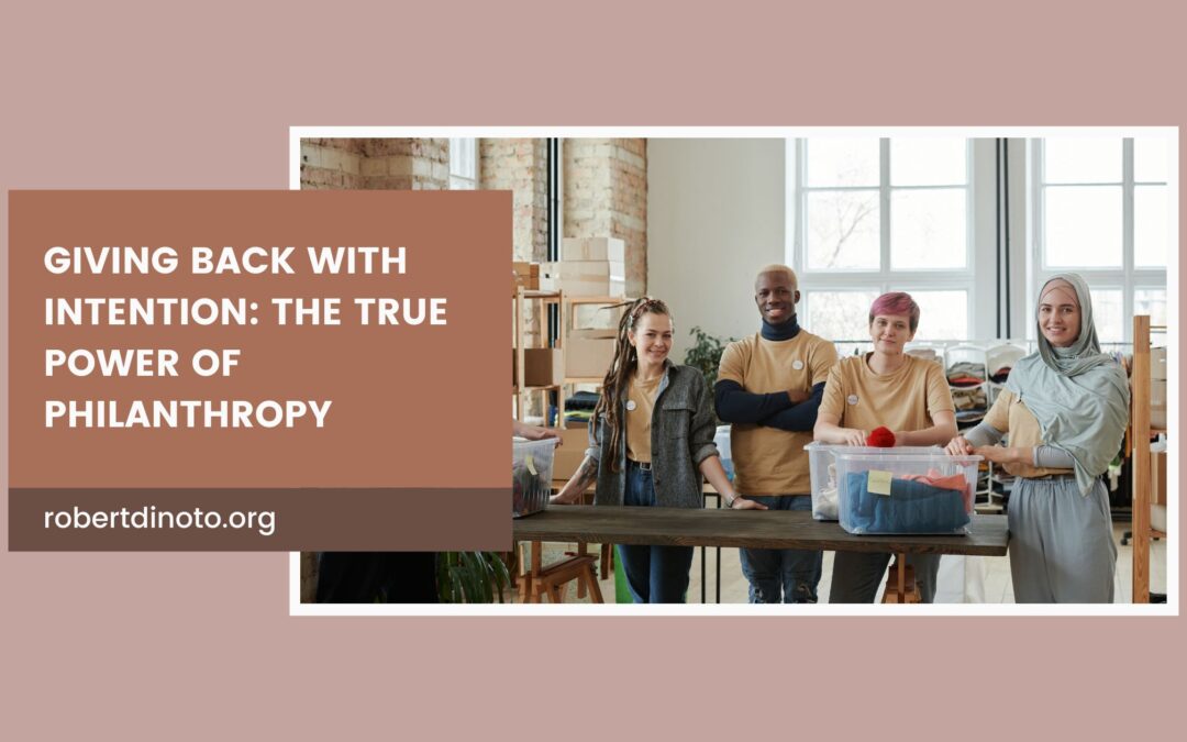 Giving Back with Intention: The True Power of Philanthropy