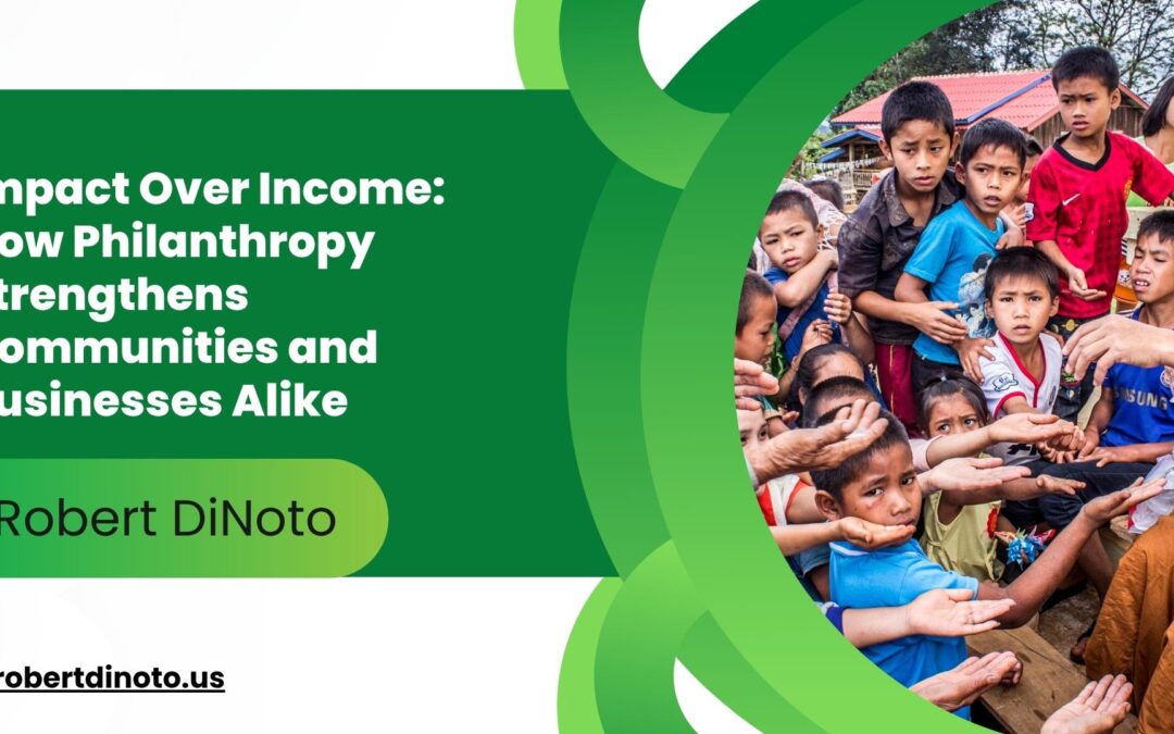 Impact Over Income: How Philanthropy Strengthens Communities and Businesses Alike