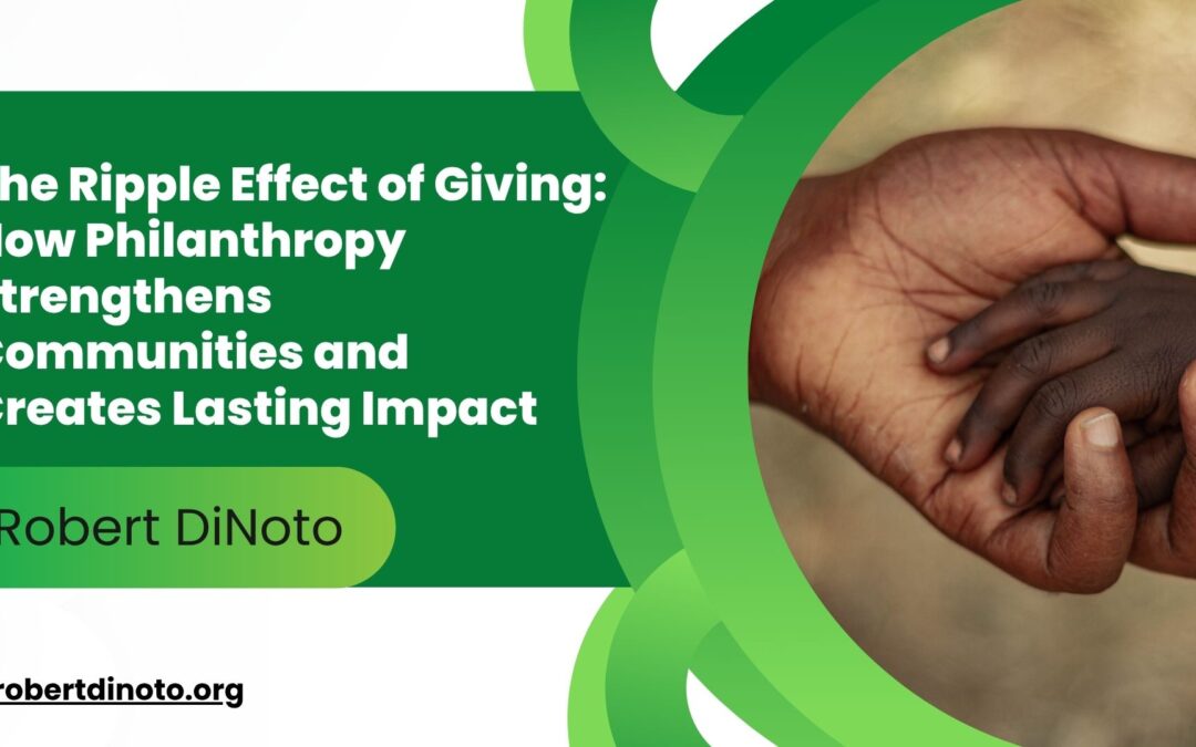 The Ripple Effect of Giving: How Philanthropy Strengthens Communities and Creates Lasting Impact